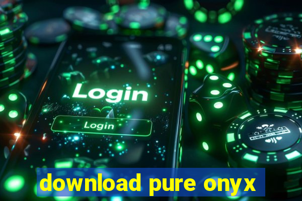 download pure onyx